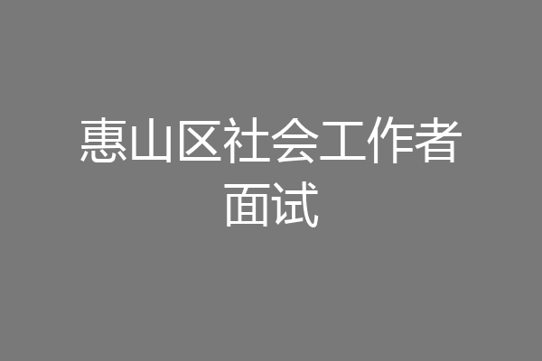 惠山区社会工作者面试