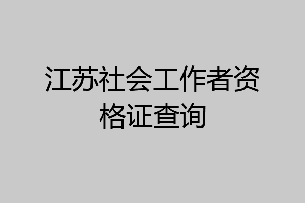 江苏社会工作者资格证查询