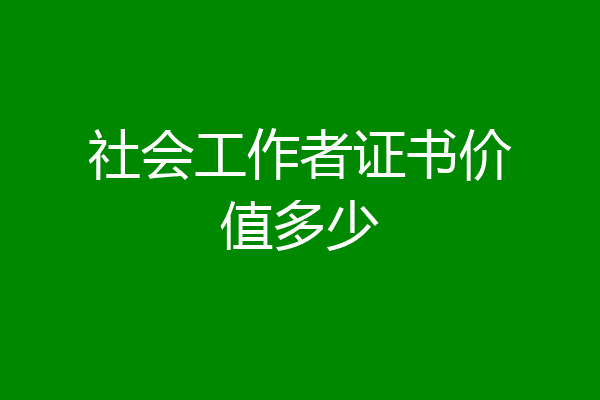 社会工作者证书价值多少