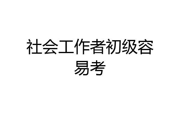 社会工作者初级容易考