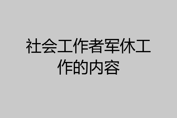 社会工作者军休工作的内容