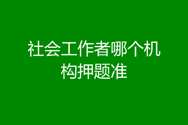 社会工作者哪个机构押题准