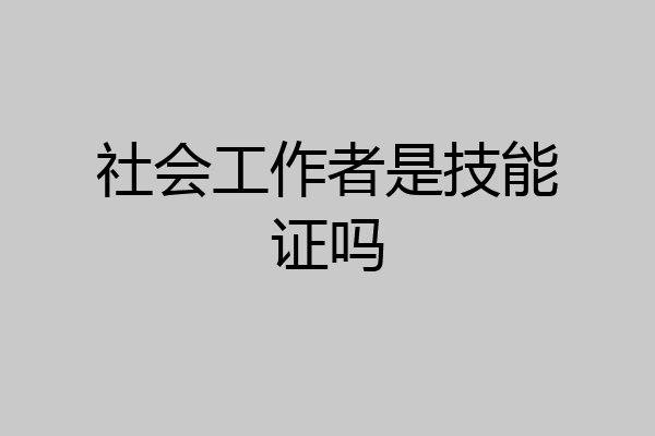 社会工作者是技能证吗