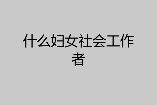 什么妇女社会工作者