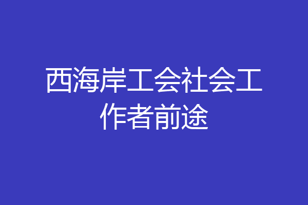 西海岸工会社会工作者前途