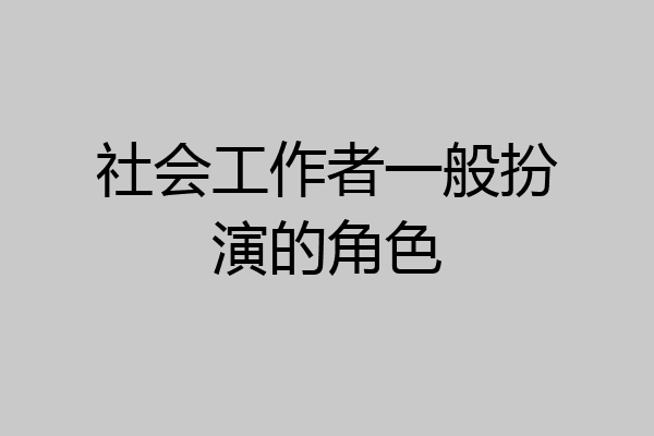 社会工作者一般扮演的角色