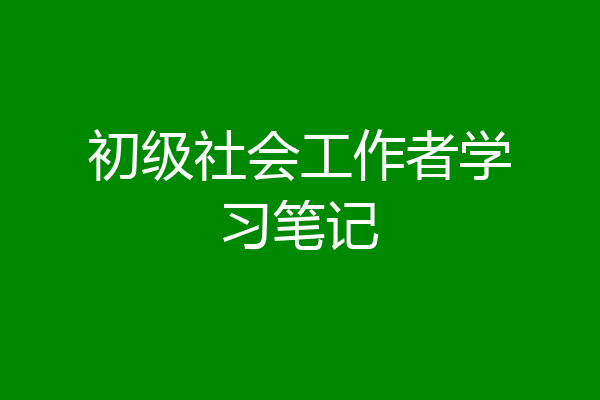 初级社会工作者学习笔记
