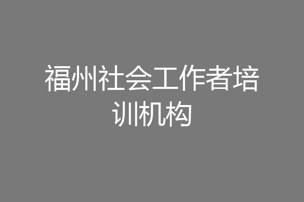 福州社会工作者培训机构