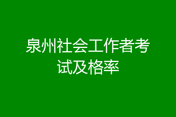 泉州社会工作者考试及格率