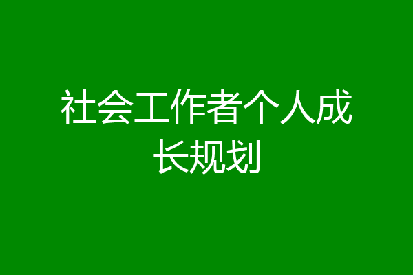 社会工作者个人成长规划