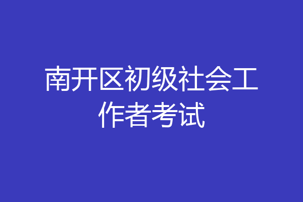 南开区初级社会工作者考试