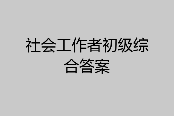 社会工作者初级综合答案
