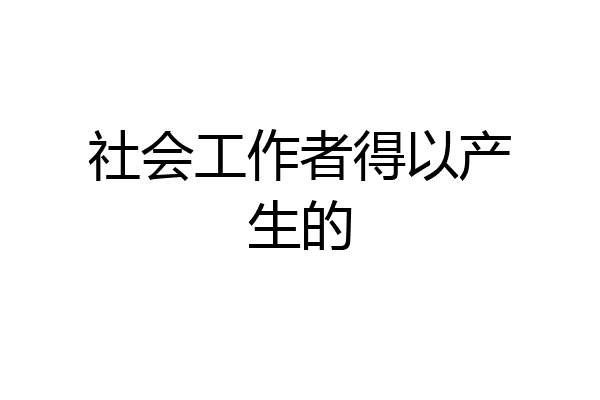社会工作者得以产生的