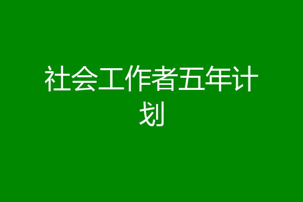 社会工作者五年计划