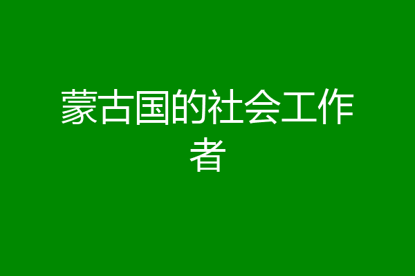 蒙古国的社会工作者