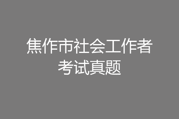 焦作市社会工作者考试真题