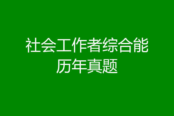 社会工作者综合能历年真题