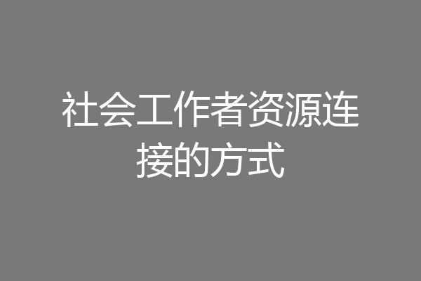 社会工作者资源连接的方式