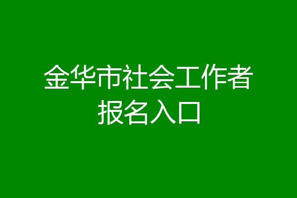 金华市社会工作者报名入口
