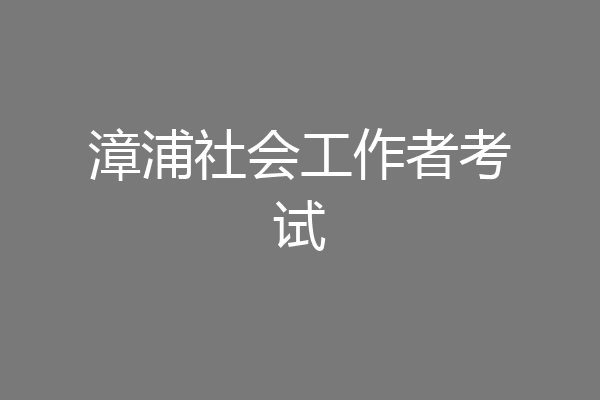 漳浦社会工作者考试