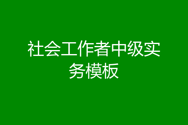 社会工作者中级实务模板
