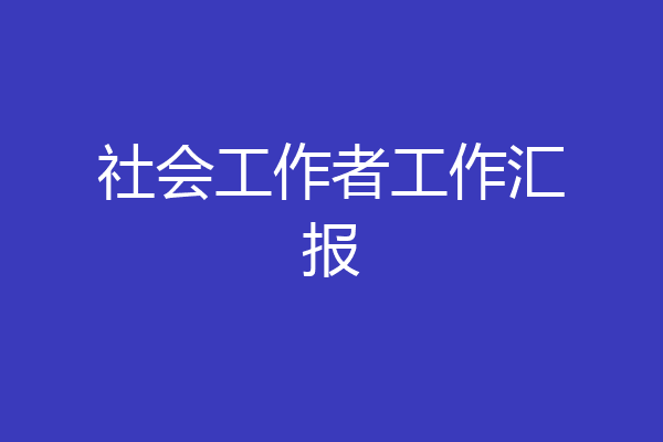 社会工作者工作汇报