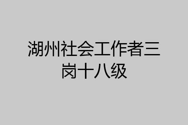 湖州社会工作者三岗十八级