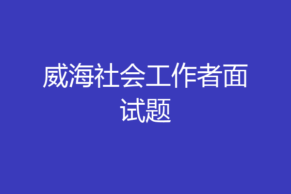 威海社会工作者面试题