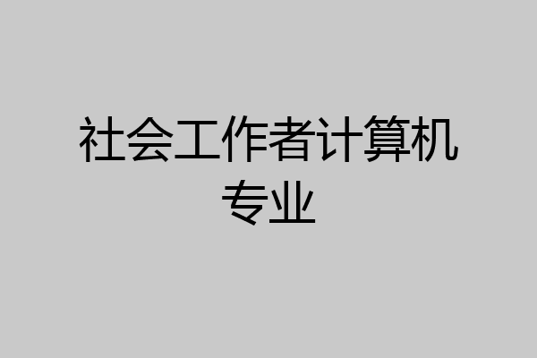 社会工作者计算机专业