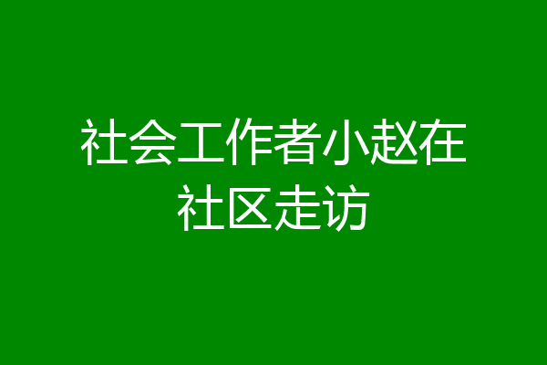 社会工作者小赵在社区走访