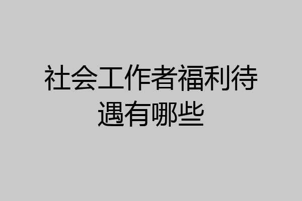 社会工作者福利待遇有哪些