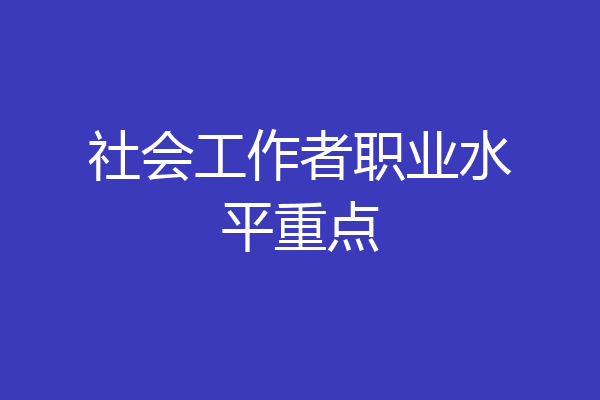 社会工作者职业水平重点