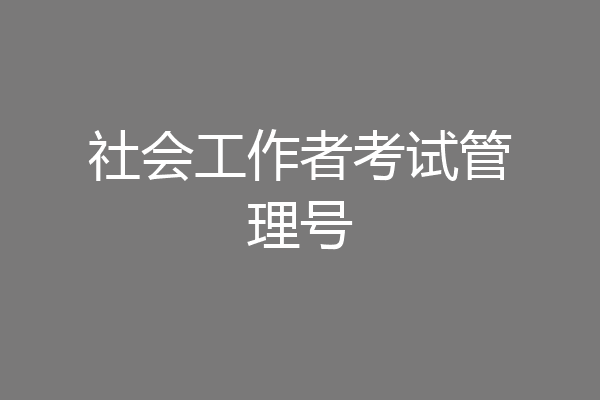 社会工作者考试管理号
