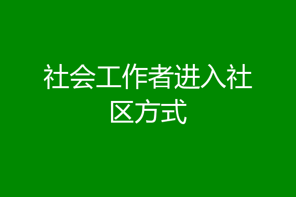 社会工作者进入社区方式