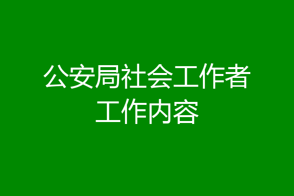公安局社会工作者工作内容
