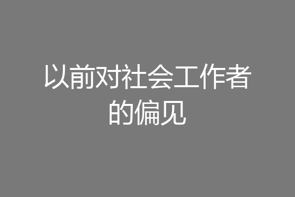 以前对社会工作者的偏见
