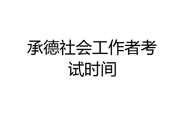 承德社会工作者考试时间