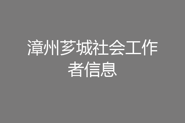 漳州芗城社会工作者信息
