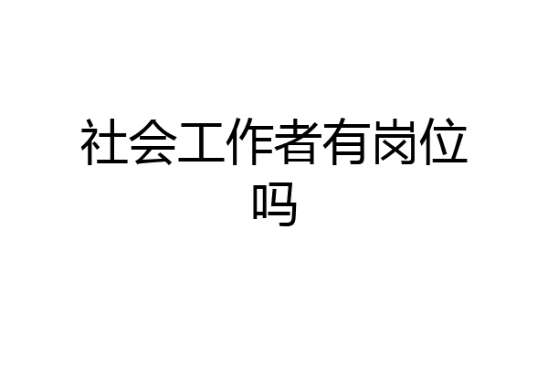 社会工作者有岗位吗
