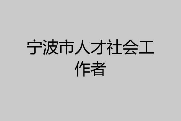 宁波市人才社会工作者