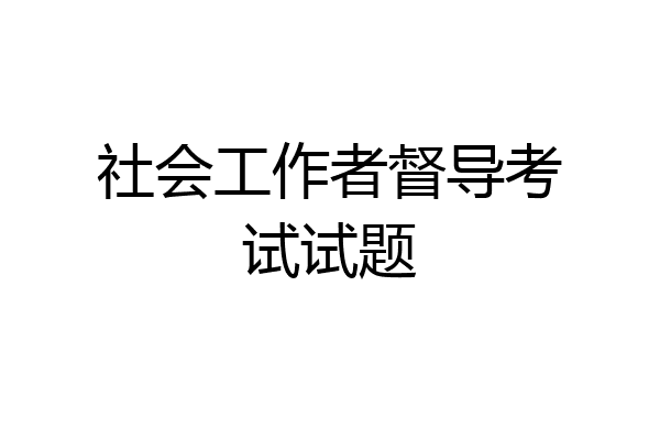 社会工作者督导考试试题