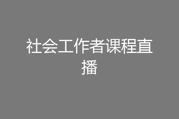 社会工作者课程直播