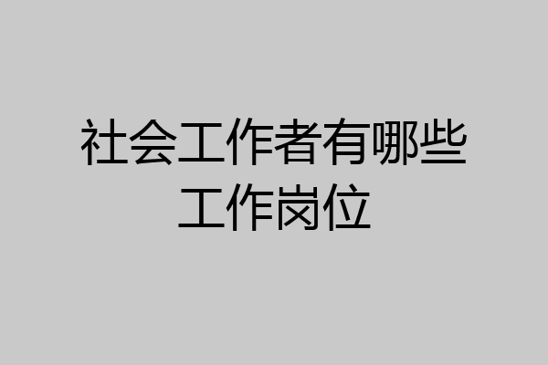 社会工作者有哪些工作岗位