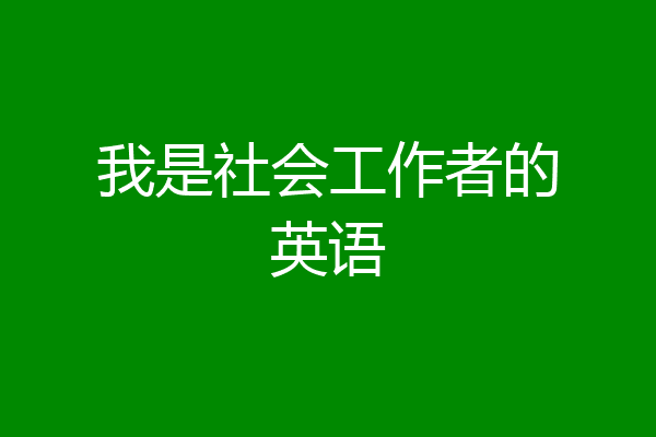 我是社会工作者的英语