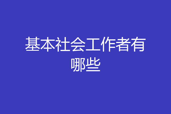 基本社会工作者有哪些