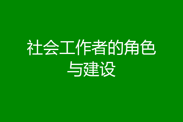 社会工作者的角色与建设