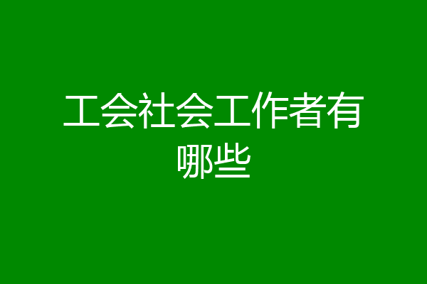 工会社会工作者有哪些