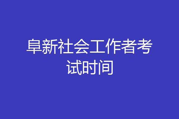 阜新社会工作者考试时间