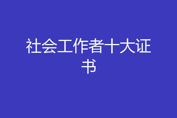 社会工作者十大证书