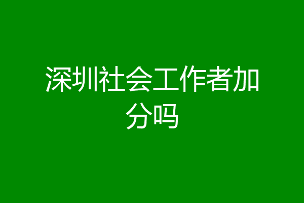 深圳社会工作者加分吗